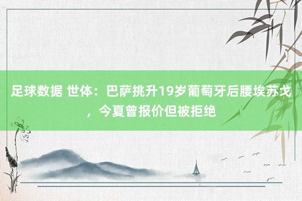 足球数据 世体：巴萨挑升19岁葡萄牙后腰埃苏戈，今夏曾报价但被拒绝