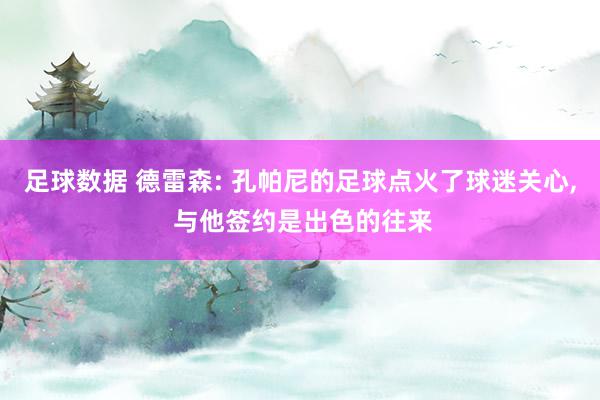 足球数据 德雷森: 孔帕尼的足球点火了球迷关心, 与他签约是出色的往来