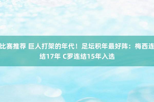 比赛推荐 巨人打架的年代！足坛积年最好阵：梅西连结17年 C罗连结15年入选