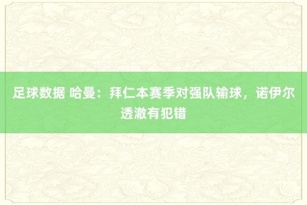 足球数据 哈曼：拜仁本赛季对强队输球，诺伊尔透澈有犯错