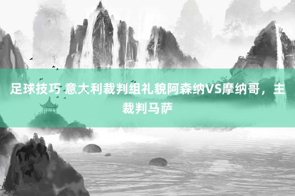 足球技巧 意大利裁判组礼貌阿森纳VS摩纳哥，主裁判马萨