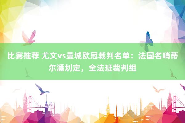 比赛推荐 尤文vs曼城欧冠裁判名单：法国名哨蒂尔潘划定，全法班裁判组