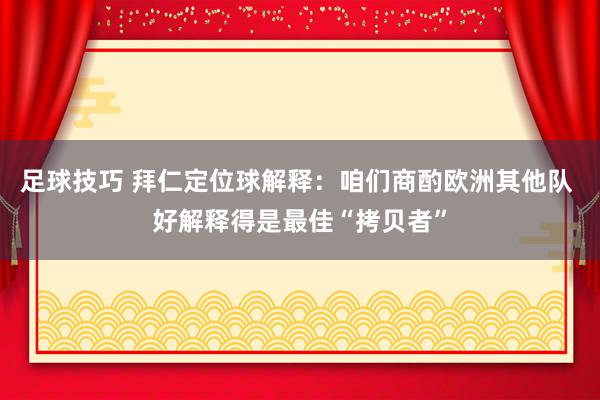 足球技巧 拜仁定位球解释：咱们商酌欧洲其他队 好解释得是最佳“拷贝者”