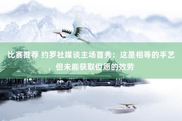 比赛推荐 约罗社媒谈主场首秀：这是相等的手艺，但未能获取但愿的效劳